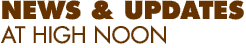 News and Updates at High Noon